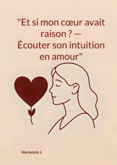 Et si mon coeur avait raison ? Écouter son intuition en amour