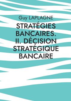 Stratégies bancaires. II. Décision stratégique bancaire
