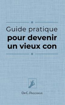 Guide pratique pour devenir un vieux con