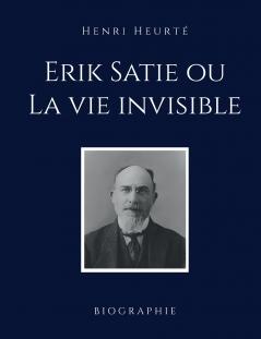 Erik Satie ou La vie invisible