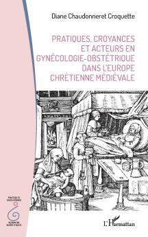 Pratiques croyances et acteurs en gynécologie-obstétrique dans l'Europe chrétienne médiévale