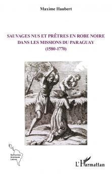 Sauvages nus et prêtres en robe noire dans les missions du Paraguay (1580-1770)