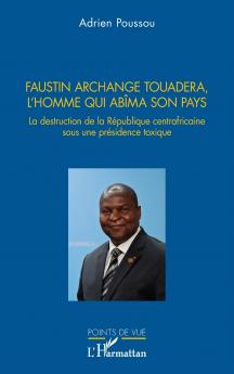 Faustin Archange Touadera l'homme qui abima son pays