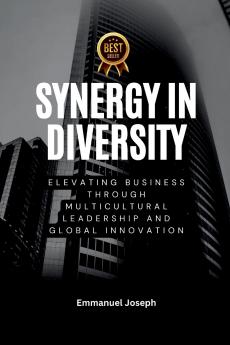 Synergy in Diversity Elevating Business Through Multicultural Leadership and Global Innovation