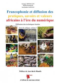 Francophonie et diffusion des pratiques savoirs et valeurs africains à l'ère du numérique Diffusion des techniques locales Actes du colloque