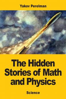 The Hidden Stories of Math and Physics