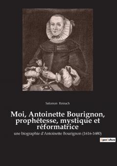 Moi Antoinette Bourignon prophétesse mystique et réformatrice