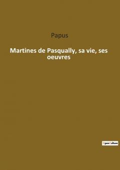 Martines de Pasqually sa vie ses oeuvres