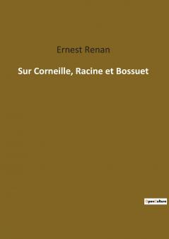 Sur Corneille Racine et Bossuet