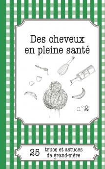 Des cheveux en pleine santé: 25 trucs et astuces de grand-mère (LEMAITRE PUBLISHING) (French Edition)