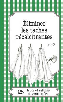 Éliminer les taches récalcitrantes: 25 trucs et astuces de grand-mère (French Edition)