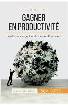 Gagner en productivité: Les clés pour ranger, trier et structurer efficacement (Coaching pro t. 70) (French Edition)
