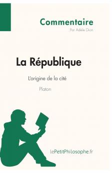 La R��publique de Platon - L'origine de la cit�� (Commentaire)