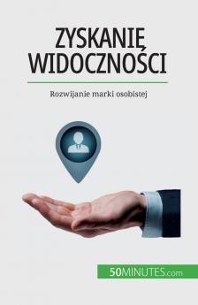 Zyskanie widoczności: Rozwijanie marki osobistej (Polish Edition)