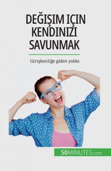Değişim için kendinizi savunmak: Girişkenliğe giden yolda (Turkish Edition)