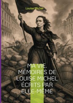 Ma Vie. Mémoires de Louise Michel écrits par elle-même
