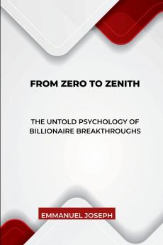 From Zero to Zenith The Untold Psychology of Billionaire Breakthroughs