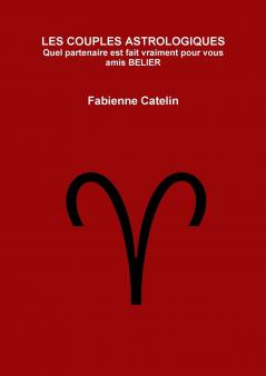 LES COUPLES ASTROLOGIQUES Quel partenaire est fait vraiment pour vous amis BELIER