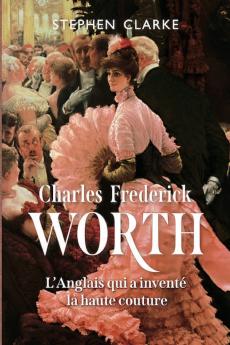 Charles Frederick Worth l'Anglais qui a inventé la haute couture