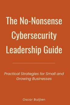 The No-Nonsense Cybersecurity Leadership Guide