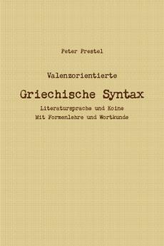 Valenzorientierte Griechische Syntax. Literatursprache und Koine Mit Formenlehre und Wortkunde