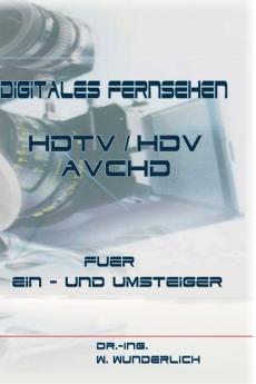 Digitales Fernsehen  HDTV / HDV & AVCHD für Ein- und Umsteiger