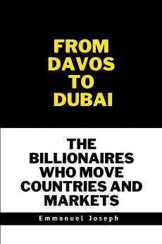 From Davos to Dubai The Billionaires Who Move Countries and Markets