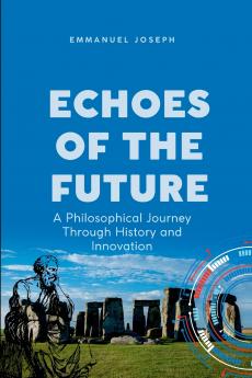 Echoes of the Future A Philosophical Journey Through History and Innovation