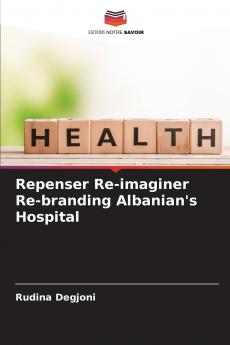 Repenser Re-imaginer Re-branding Albanian's Hospital