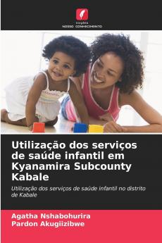 Utilização dos serviços de saúde infantil em Kyanamira Subcounty Kabale