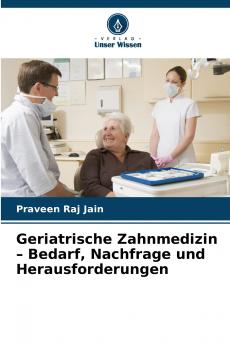 Geriatrische Zahnmedizin - Bedarf Nachfrage und Herausforderungen