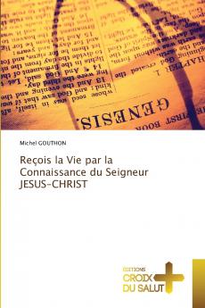 Reçois la Vie par la Connaissance du Seigneur JESUS-CHRIST