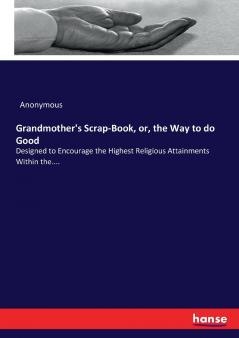Grandmother's Scrap-Book or the Way to do Good