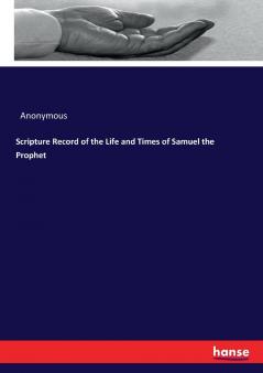 Scripture Record of the Life and Times of Samuel the Prophet