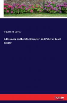 A Discourse on the Life Character and Policy of Count Cavour