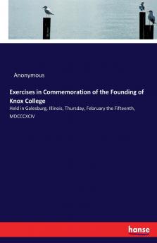 Exercises in Commemoration of the Founding of Knox College