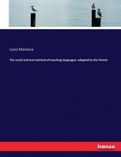 The serial and oral method of teaching languages; adapted to the French
