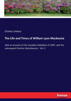 The Life and Times of William Lyon Mackenzie