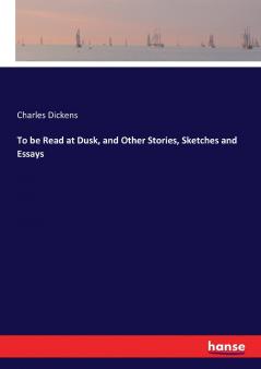 To be Read at Dusk and Other Stories Sketches and Essays
