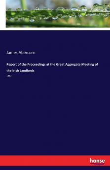 Report of the Proceedings at the Great Aggregate Meeting of the Irish Landlords