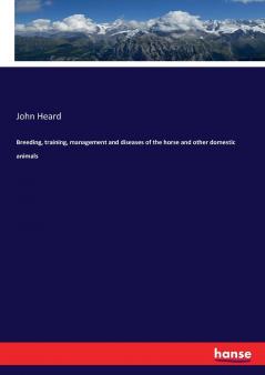 Breeding training management and diseases of the horse and other domestic animals