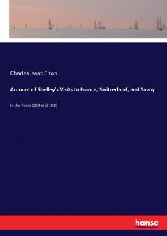 Account of Shelley's Visits to France Switzerland and Savoy