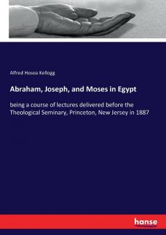 Abraham Joseph and Moses in Egypt