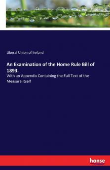 An Examination of the Home Rule Bill of 1893.