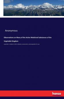 Observations on Many of the Active Medicinal Substances of the Vegetable Kingdom