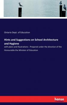 Hints and Suggestions on School Architecture and Hygiene