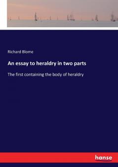 An essay to heraldry in two parts