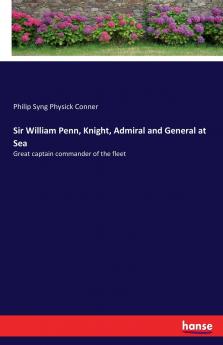 Sir William Penn Knight Admiral and General at Sea
