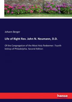 Life of Right Rev. John N. Neumann D.D.