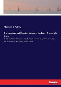 The Ingenious and Diverting Letters of the Lady - Travels Into Spain